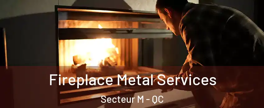  Fireplace Metal Services Secteur M - QC