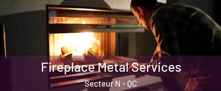  Fireplace Metal Services Secteur N - QC