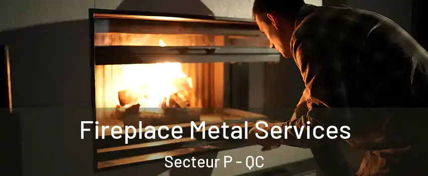  Fireplace Metal Services Secteur P - QC