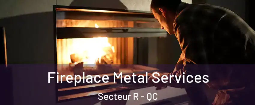  Fireplace Metal Services Secteur R - QC