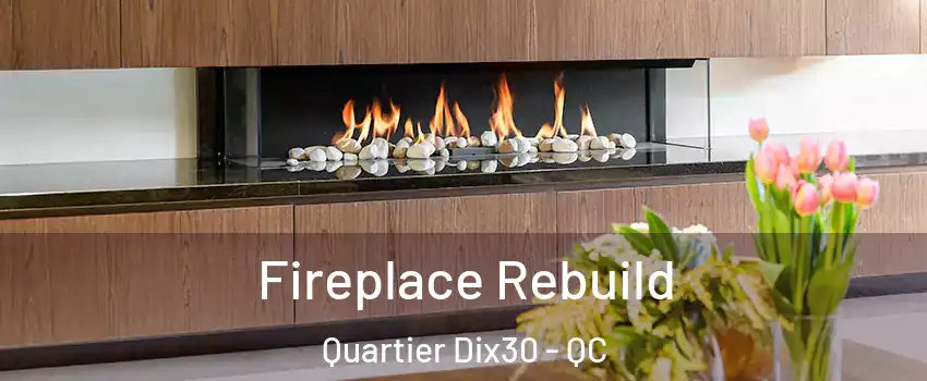  Fireplace Rebuild Quartier Dix30 - QC