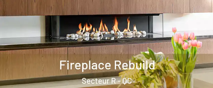Fireplace Rebuild Secteur R - QC