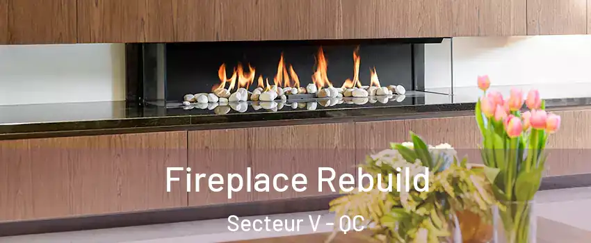  Fireplace Rebuild Secteur V - QC