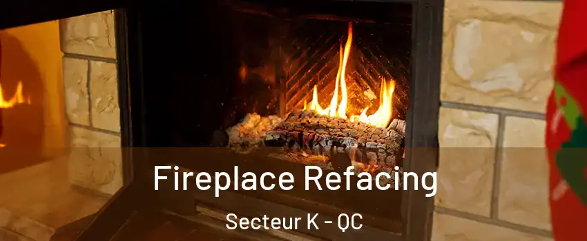  Fireplace Refacing Secteur K - QC