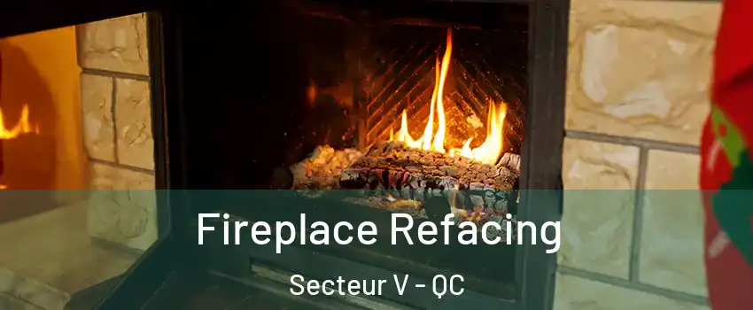  Fireplace Refacing Secteur V - QC