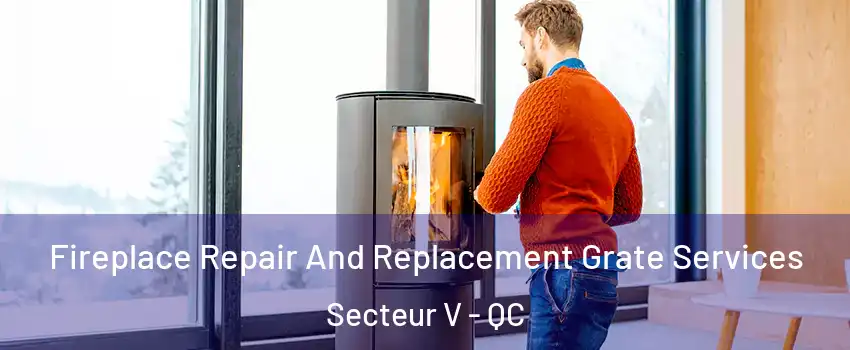  Fireplace Repair And Replacement Grate Services Secteur V - QC