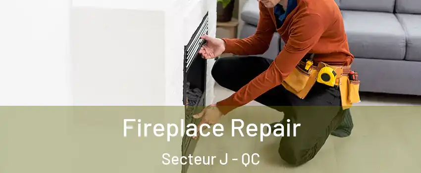 Fireplace Repair Secteur J - QC