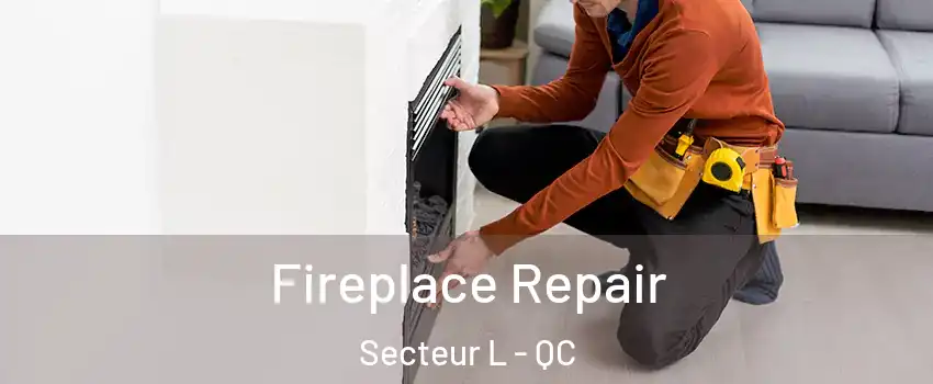 Fireplace Repair Secteur L - QC