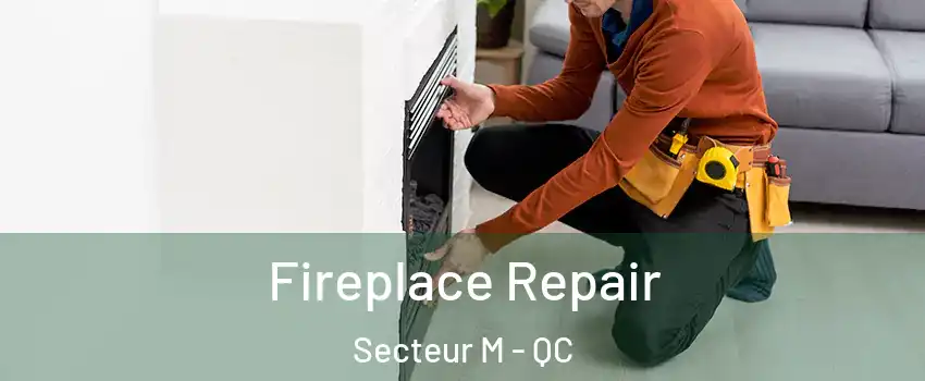 Fireplace Repair Secteur M - QC