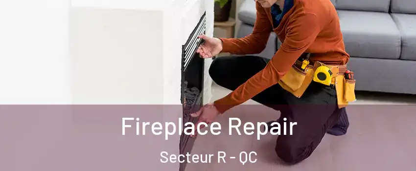  Fireplace Repair Secteur R - QC