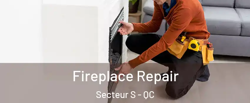 Fireplace Repair Secteur S - QC