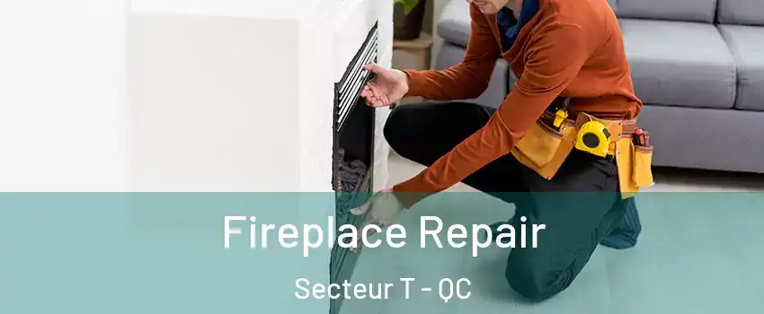  Fireplace Repair Secteur T - QC