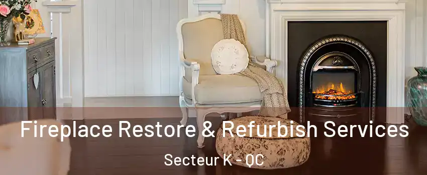  Fireplace Restore & Refurbish Services Secteur K - QC