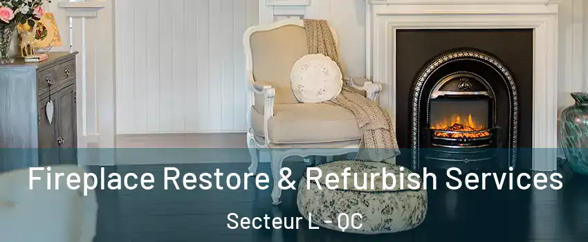 Fireplace Restore & Refurbish Services Secteur L - QC