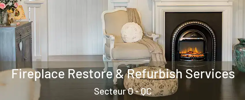  Fireplace Restore & Refurbish Services Secteur O - QC