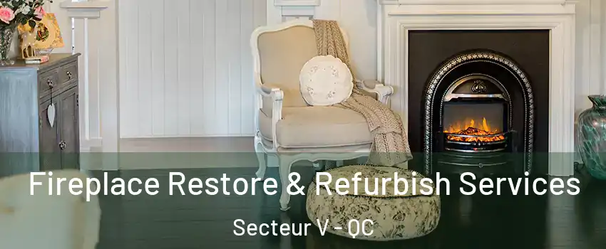  Fireplace Restore & Refurbish Services Secteur V - QC