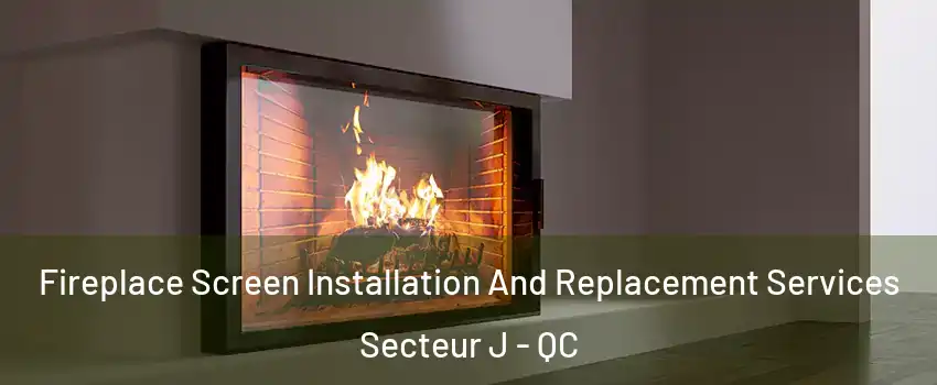  Fireplace Screen Installation And Replacement Services Secteur J - QC