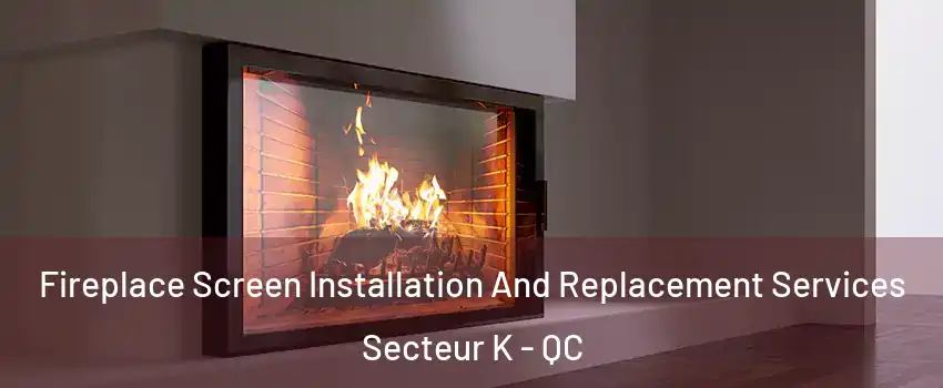  Fireplace Screen Installation And Replacement Services Secteur K - QC