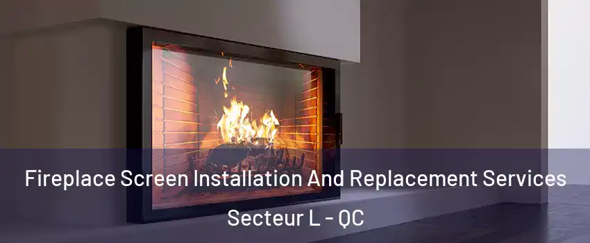  Fireplace Screen Installation And Replacement Services Secteur L - QC