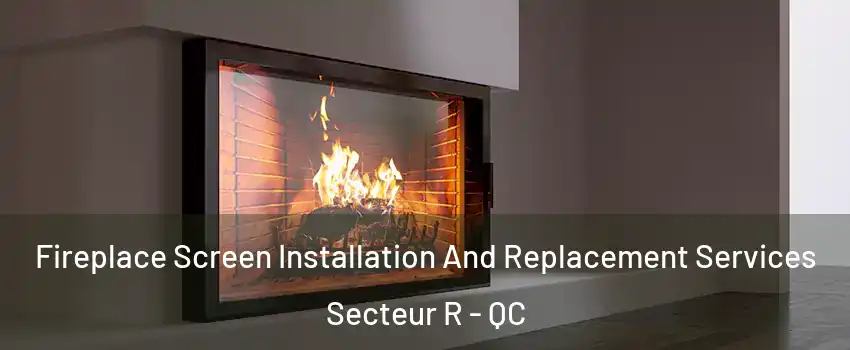 Fireplace Screen Installation And Replacement Services Secteur R - QC