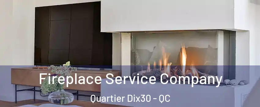  Fireplace Service Company Quartier Dix30 - QC