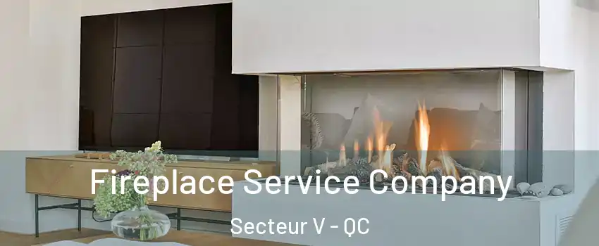  Fireplace Service Company Secteur V - QC