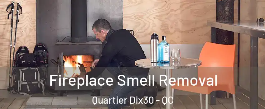  Fireplace Smell Removal Quartier Dix30 - QC