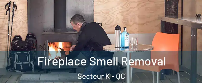  Fireplace Smell Removal Secteur K - QC