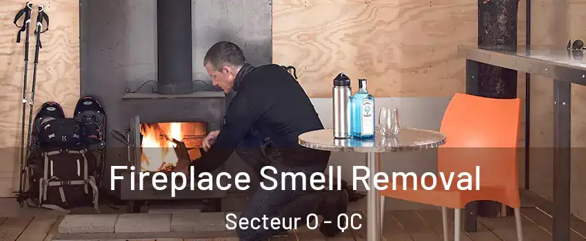  Fireplace Smell Removal Secteur O - QC