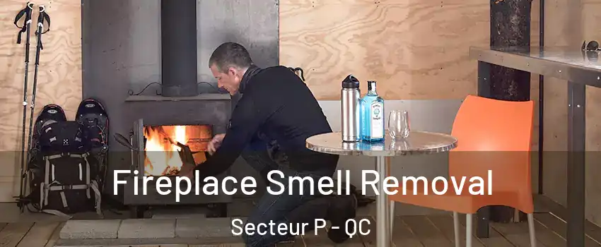 Fireplace Smell Removal Secteur P - QC