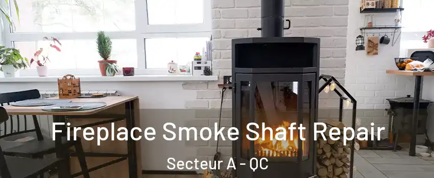  Fireplace Smoke Shaft Repair Secteur A - QC