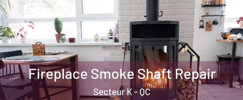  Fireplace Smoke Shaft Repair Secteur K - QC