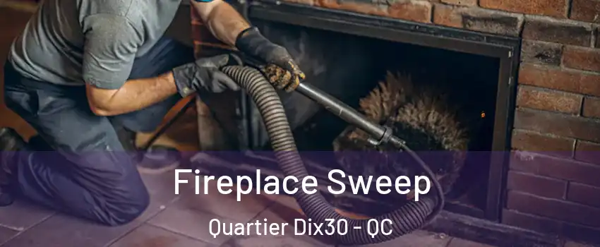  Fireplace Sweep Quartier Dix30 - QC
