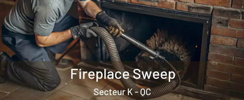  Fireplace Sweep Secteur K - QC