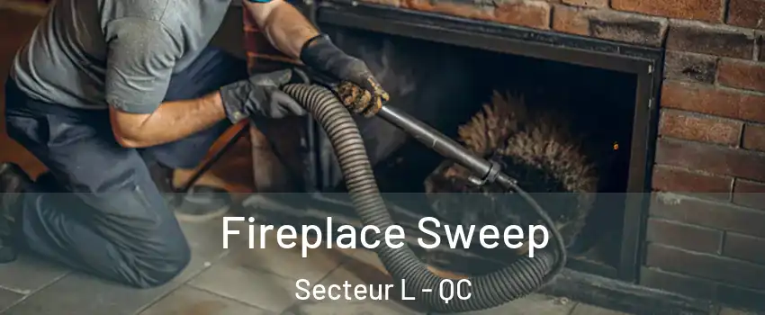  Fireplace Sweep Secteur L - QC