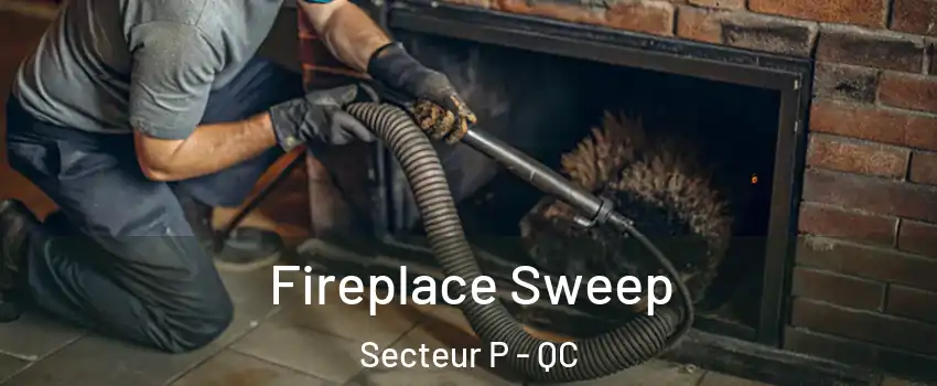  Fireplace Sweep Secteur P - QC