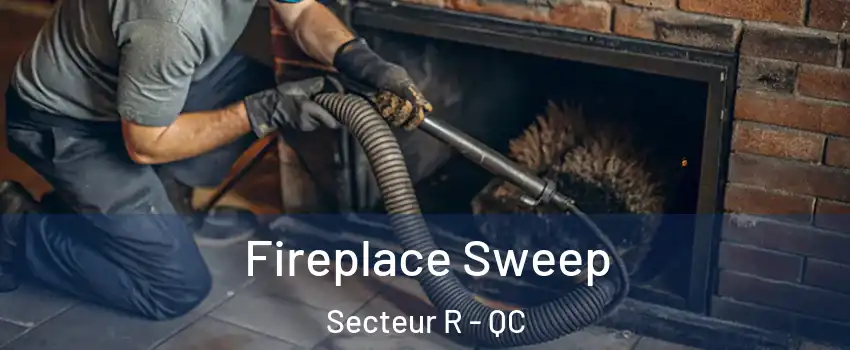  Fireplace Sweep Secteur R - QC