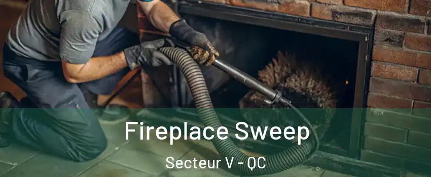  Fireplace Sweep Secteur V - QC
