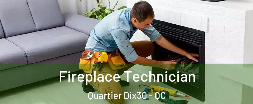  Fireplace Technician Quartier Dix30 - QC