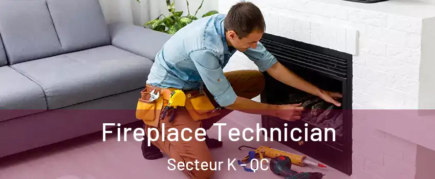  Fireplace Technician Secteur K - QC