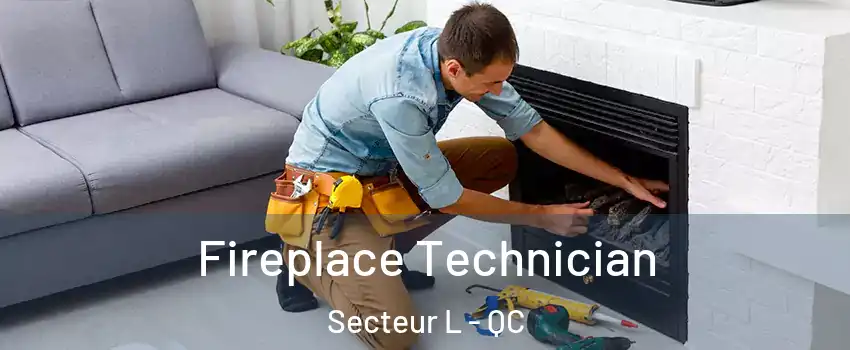  Fireplace Technician Secteur L - QC