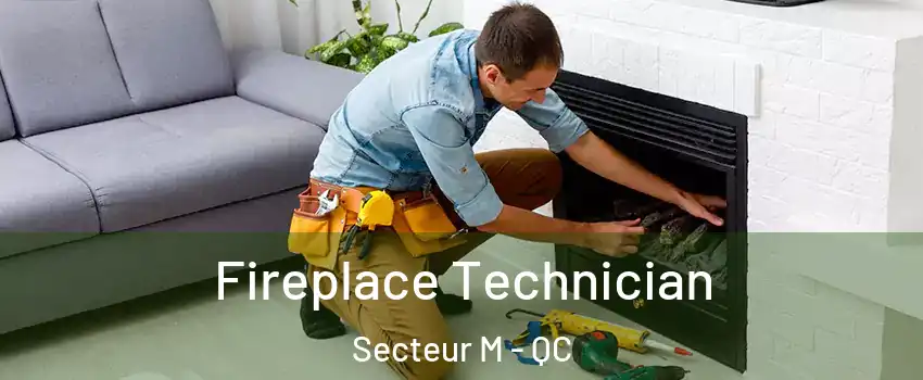  Fireplace Technician Secteur M - QC