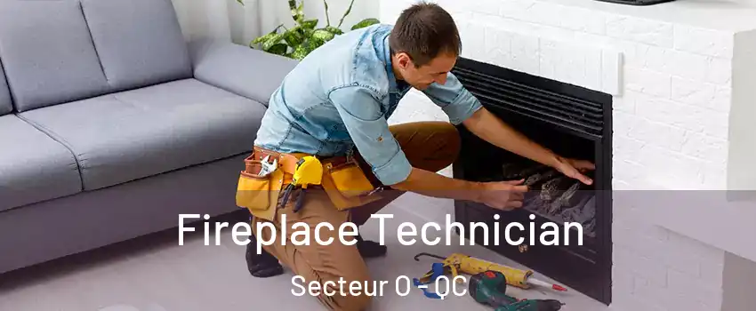  Fireplace Technician Secteur O - QC