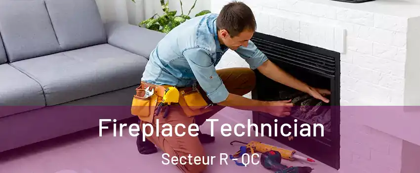 Fireplace Technician Secteur R - QC