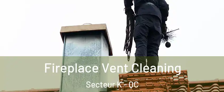 Fireplace Vent Cleaning Secteur K - QC