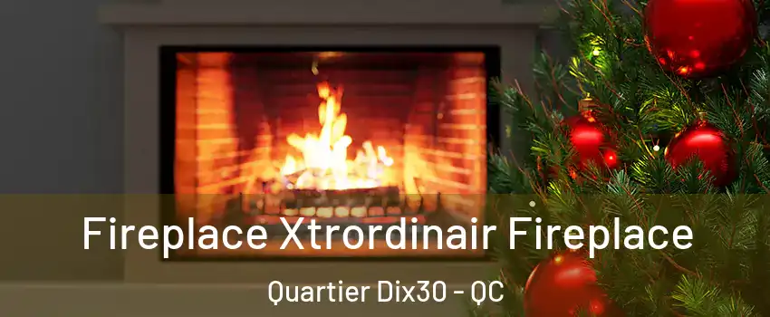  Fireplace Xtrordinair Fireplace Quartier Dix30 - QC