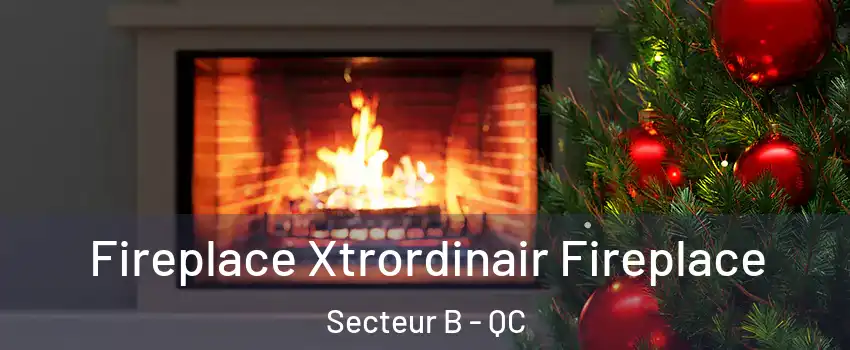 Fireplace Xtrordinair Fireplace Secteur B - QC