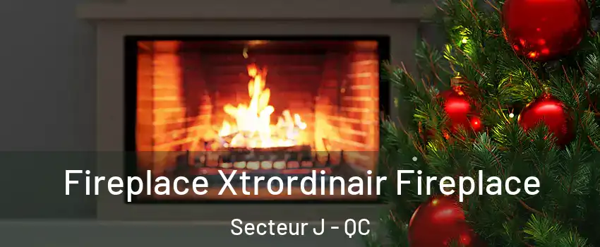 Fireplace Xtrordinair Fireplace Secteur J - QC