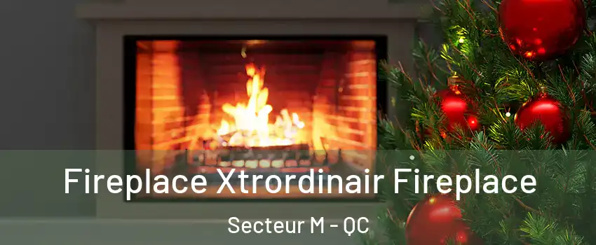 Fireplace Xtrordinair Fireplace Secteur M - QC