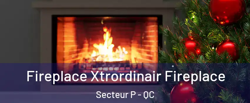  Fireplace Xtrordinair Fireplace Secteur P - QC